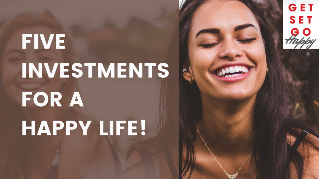 5 Investments for a Happy Life!