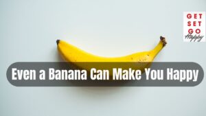 Even A Banana can Make you Happy